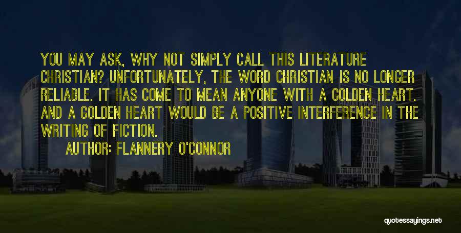 Flannery O'Connor Quotes: You May Ask, Why Not Simply Call This Literature Christian? Unfortunately, The Word Christian Is No Longer Reliable. It Has