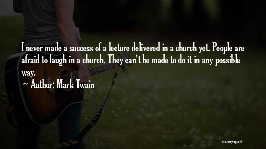 Mark Twain Quotes: I Never Made A Success Of A Lecture Delivered In A Church Yet. People Are Afraid To Laugh In A