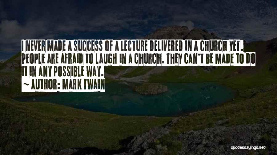 Mark Twain Quotes: I Never Made A Success Of A Lecture Delivered In A Church Yet. People Are Afraid To Laugh In A