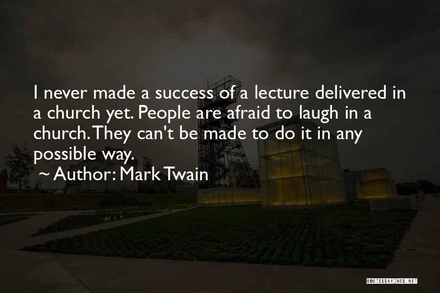 Mark Twain Quotes: I Never Made A Success Of A Lecture Delivered In A Church Yet. People Are Afraid To Laugh In A