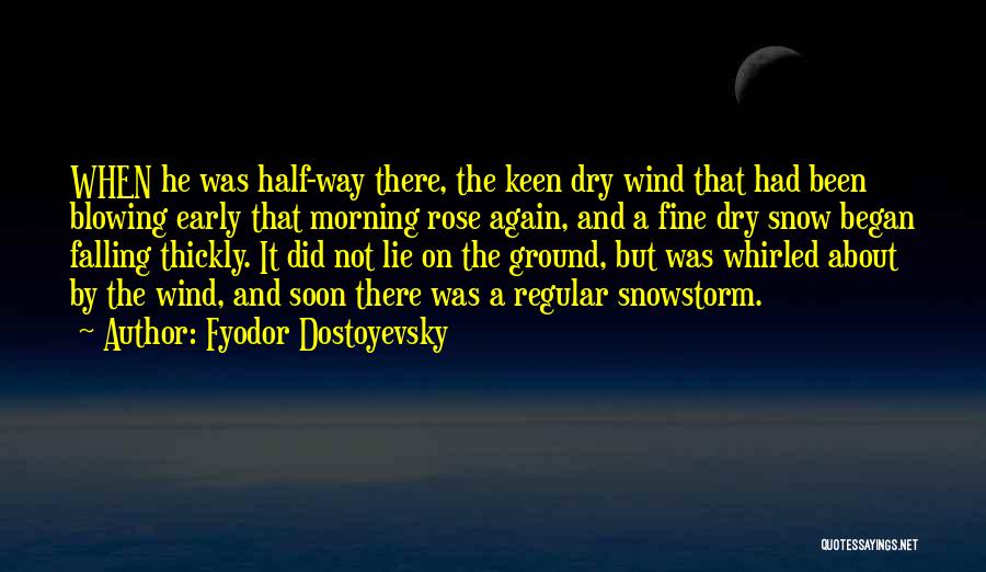 Fyodor Dostoyevsky Quotes: When He Was Half-way There, The Keen Dry Wind That Had Been Blowing Early That Morning Rose Again, And A