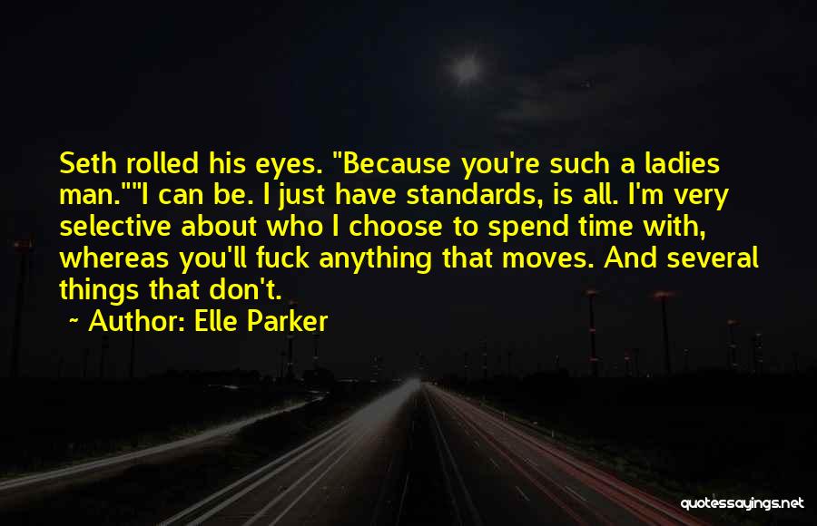 Elle Parker Quotes: Seth Rolled His Eyes. Because You're Such A Ladies Man.i Can Be. I Just Have Standards, Is All. I'm Very