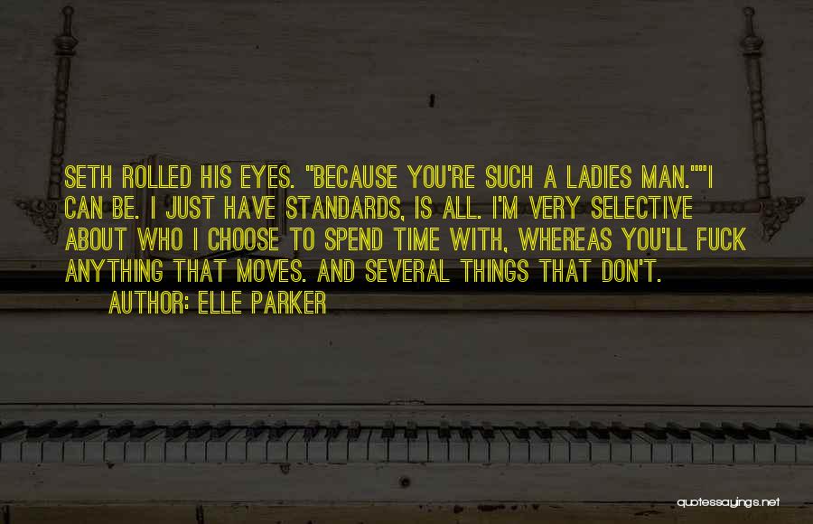 Elle Parker Quotes: Seth Rolled His Eyes. Because You're Such A Ladies Man.i Can Be. I Just Have Standards, Is All. I'm Very