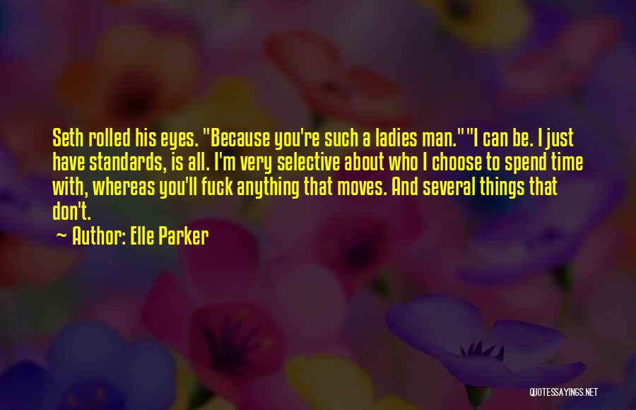 Elle Parker Quotes: Seth Rolled His Eyes. Because You're Such A Ladies Man.i Can Be. I Just Have Standards, Is All. I'm Very