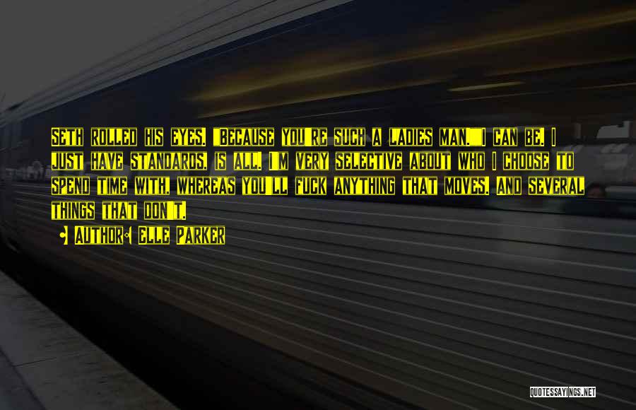 Elle Parker Quotes: Seth Rolled His Eyes. Because You're Such A Ladies Man.i Can Be. I Just Have Standards, Is All. I'm Very