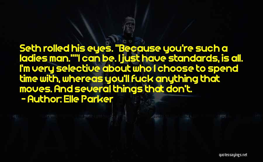 Elle Parker Quotes: Seth Rolled His Eyes. Because You're Such A Ladies Man.i Can Be. I Just Have Standards, Is All. I'm Very