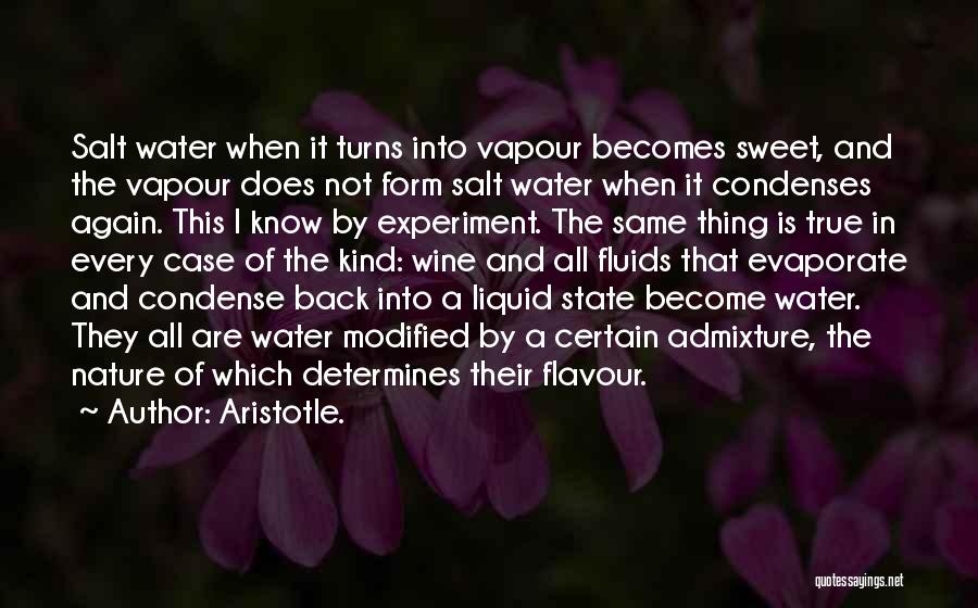 Aristotle. Quotes: Salt Water When It Turns Into Vapour Becomes Sweet, And The Vapour Does Not Form Salt Water When It Condenses