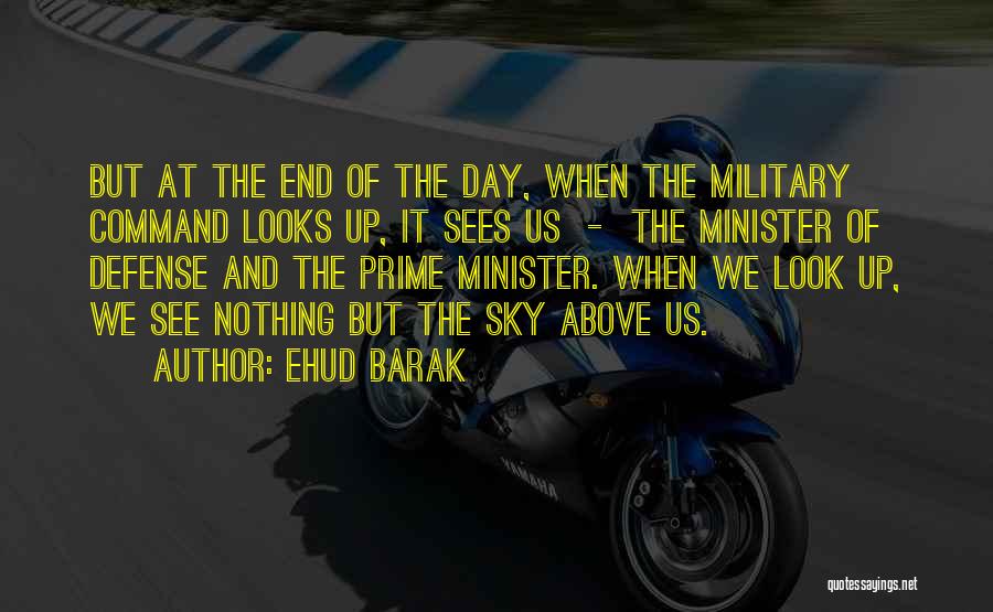 Ehud Barak Quotes: But At The End Of The Day, When The Military Command Looks Up, It Sees Us - The Minister Of