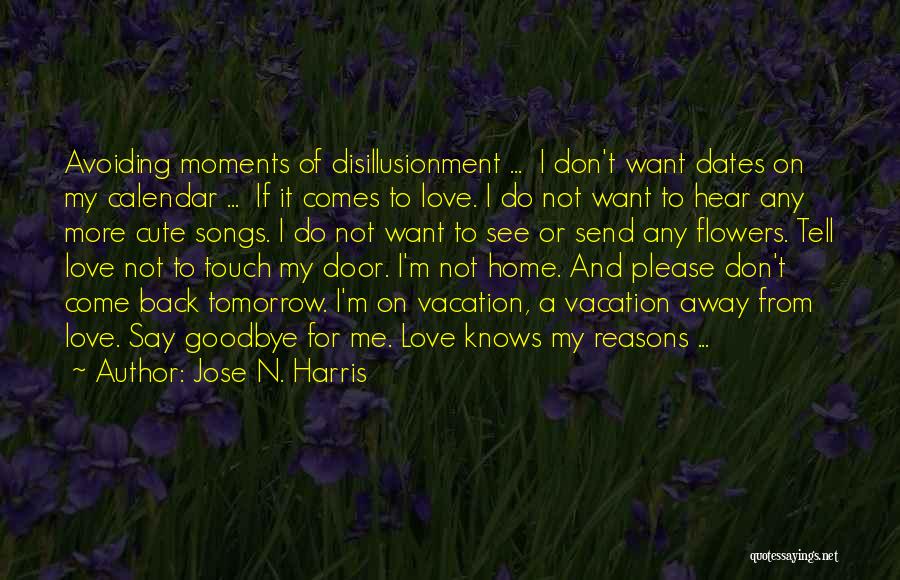 Jose N. Harris Quotes: Avoiding Moments Of Disillusionment ... I Don't Want Dates On My Calendar ... If It Comes To Love. I Do