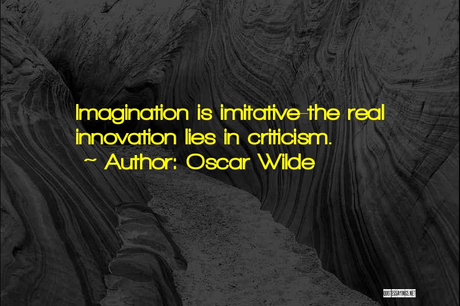 Oscar Wilde Quotes: Imagination Is Imitative-the Real Innovation Lies In Criticism.