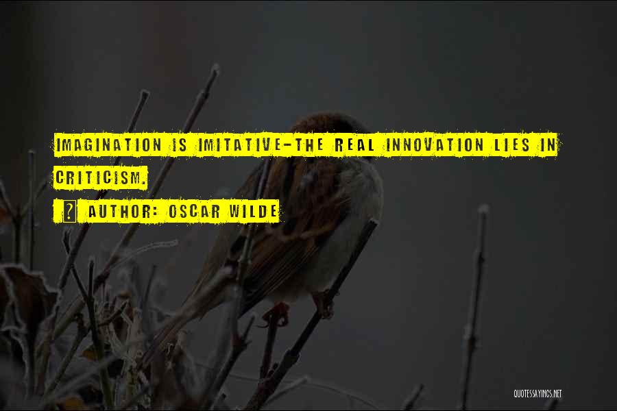 Oscar Wilde Quotes: Imagination Is Imitative-the Real Innovation Lies In Criticism.