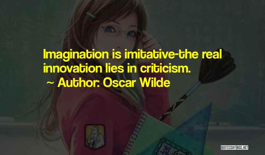 Oscar Wilde Quotes: Imagination Is Imitative-the Real Innovation Lies In Criticism.