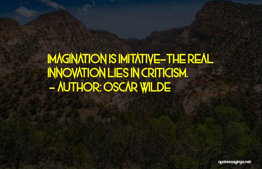 Oscar Wilde Quotes: Imagination Is Imitative-the Real Innovation Lies In Criticism.