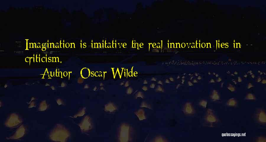 Oscar Wilde Quotes: Imagination Is Imitative-the Real Innovation Lies In Criticism.