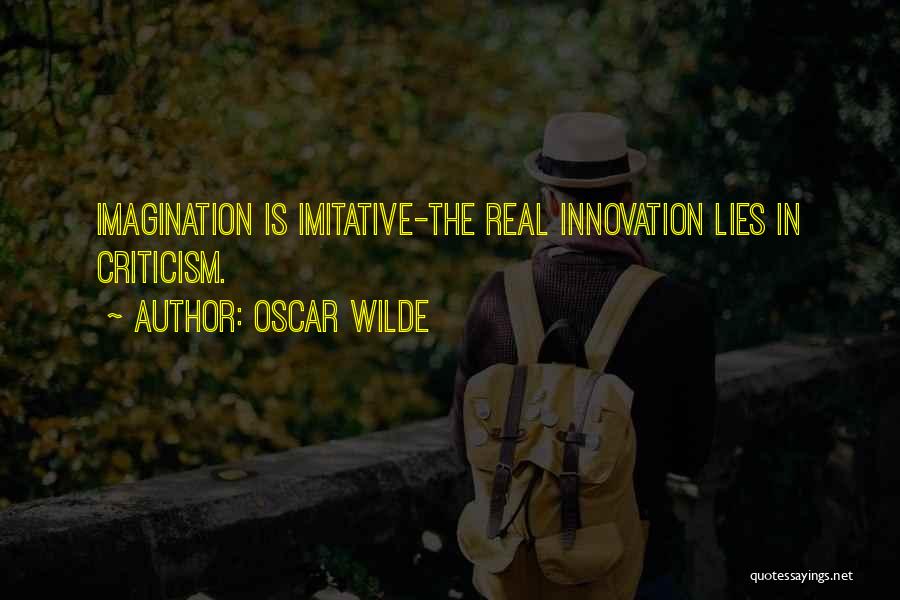 Oscar Wilde Quotes: Imagination Is Imitative-the Real Innovation Lies In Criticism.