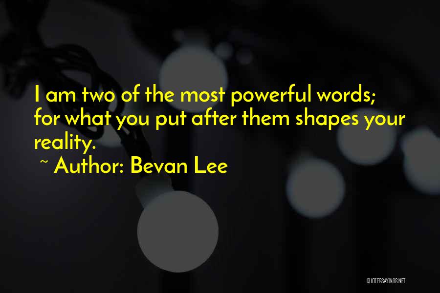 Bevan Lee Quotes: I Am Two Of The Most Powerful Words; For What You Put After Them Shapes Your Reality.