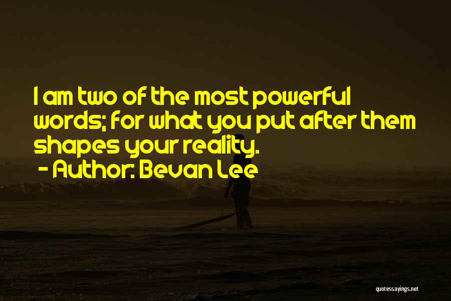 Bevan Lee Quotes: I Am Two Of The Most Powerful Words; For What You Put After Them Shapes Your Reality.