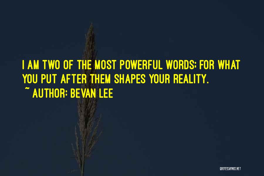 Bevan Lee Quotes: I Am Two Of The Most Powerful Words; For What You Put After Them Shapes Your Reality.