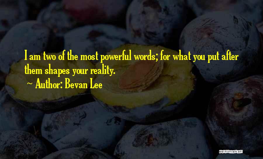 Bevan Lee Quotes: I Am Two Of The Most Powerful Words; For What You Put After Them Shapes Your Reality.