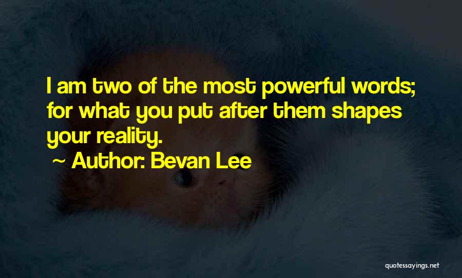 Bevan Lee Quotes: I Am Two Of The Most Powerful Words; For What You Put After Them Shapes Your Reality.