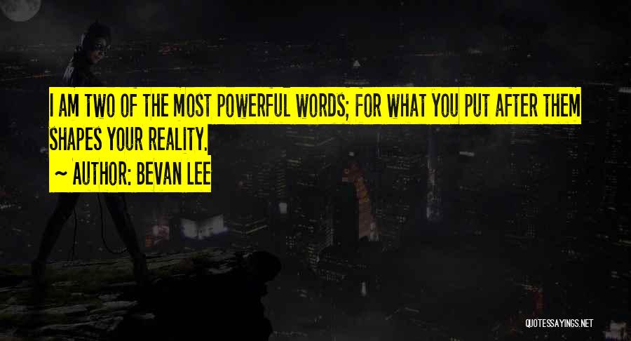 Bevan Lee Quotes: I Am Two Of The Most Powerful Words; For What You Put After Them Shapes Your Reality.