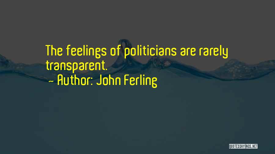 John Ferling Quotes: The Feelings Of Politicians Are Rarely Transparent.