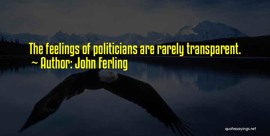 John Ferling Quotes: The Feelings Of Politicians Are Rarely Transparent.