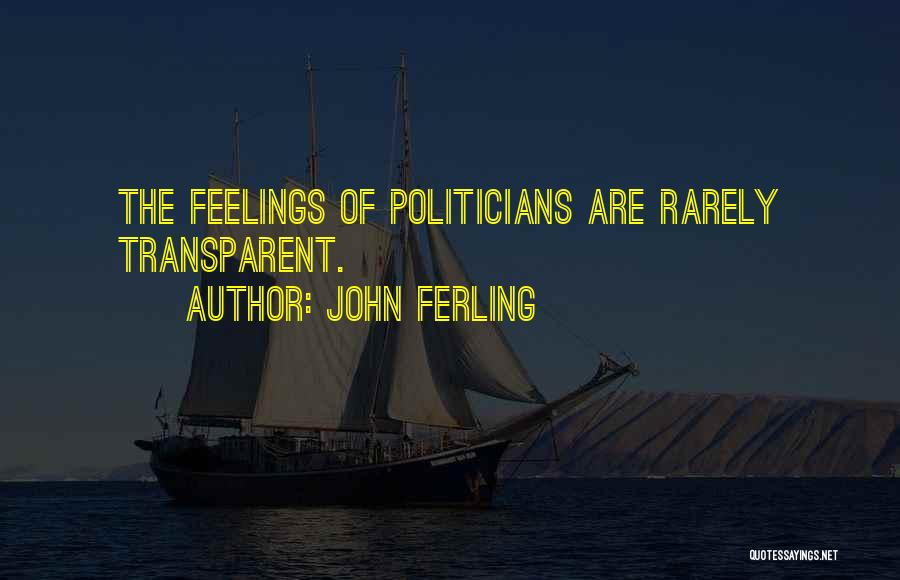 John Ferling Quotes: The Feelings Of Politicians Are Rarely Transparent.