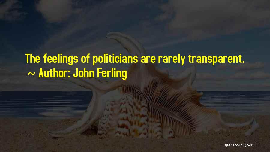 John Ferling Quotes: The Feelings Of Politicians Are Rarely Transparent.