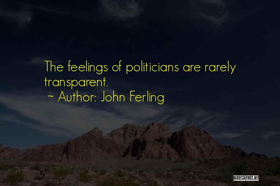 John Ferling Quotes: The Feelings Of Politicians Are Rarely Transparent.