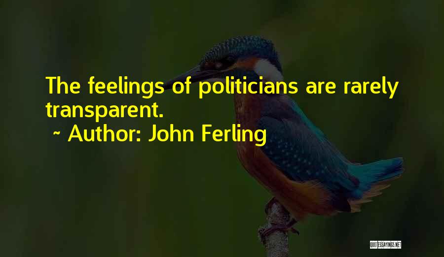 John Ferling Quotes: The Feelings Of Politicians Are Rarely Transparent.