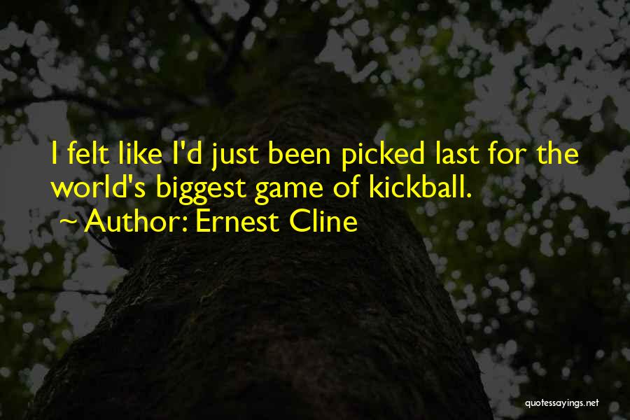 Ernest Cline Quotes: I Felt Like I'd Just Been Picked Last For The World's Biggest Game Of Kickball.