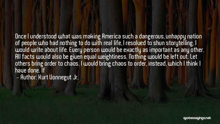 Kurt Vonnegut Jr. Quotes: Once I Understood What Was Making America Such A Dangerous, Unhappy Nation Of People Who Had Nothing To Do With