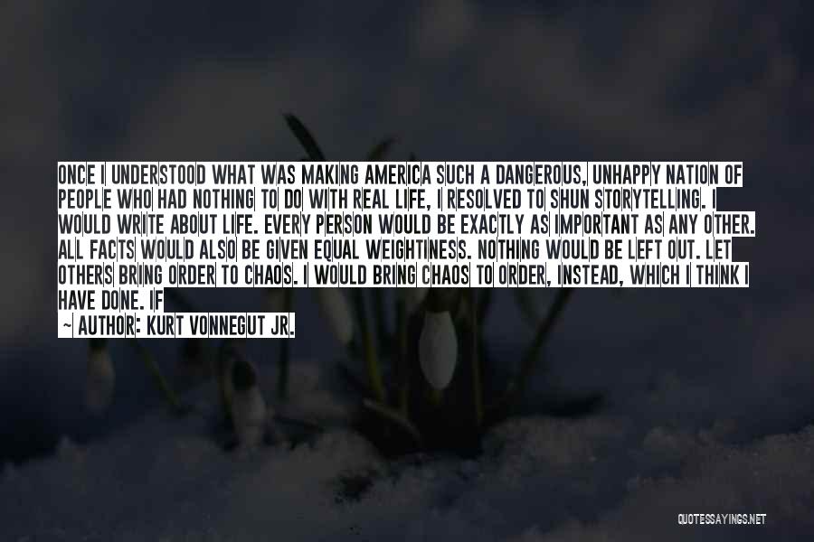 Kurt Vonnegut Jr. Quotes: Once I Understood What Was Making America Such A Dangerous, Unhappy Nation Of People Who Had Nothing To Do With