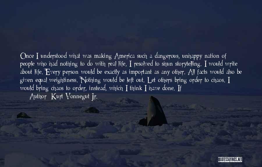 Kurt Vonnegut Jr. Quotes: Once I Understood What Was Making America Such A Dangerous, Unhappy Nation Of People Who Had Nothing To Do With