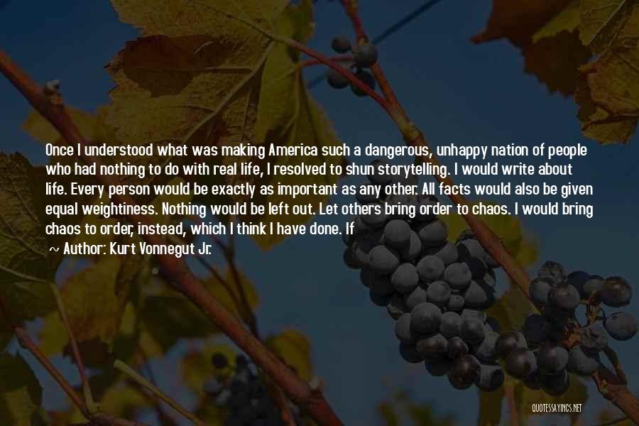 Kurt Vonnegut Jr. Quotes: Once I Understood What Was Making America Such A Dangerous, Unhappy Nation Of People Who Had Nothing To Do With