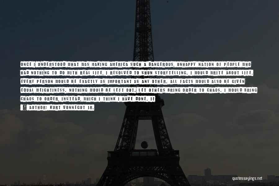 Kurt Vonnegut Jr. Quotes: Once I Understood What Was Making America Such A Dangerous, Unhappy Nation Of People Who Had Nothing To Do With