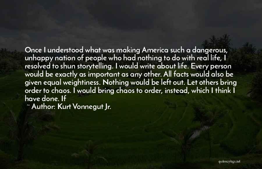 Kurt Vonnegut Jr. Quotes: Once I Understood What Was Making America Such A Dangerous, Unhappy Nation Of People Who Had Nothing To Do With