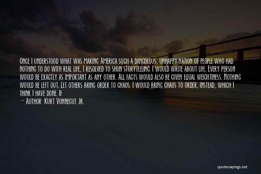 Kurt Vonnegut Jr. Quotes: Once I Understood What Was Making America Such A Dangerous, Unhappy Nation Of People Who Had Nothing To Do With