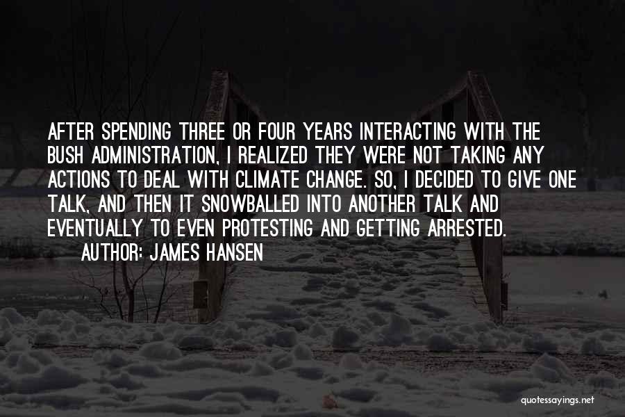 James Hansen Quotes: After Spending Three Or Four Years Interacting With The Bush Administration, I Realized They Were Not Taking Any Actions To
