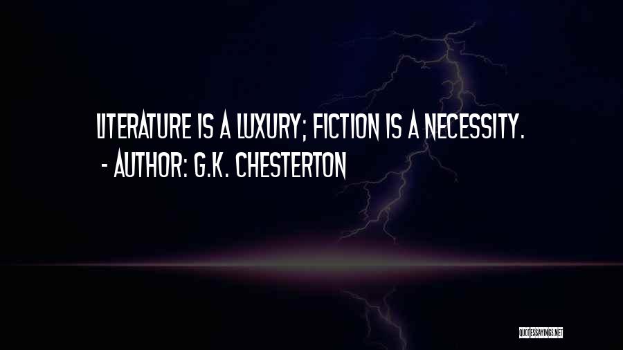 G.K. Chesterton Quotes: Literature Is A Luxury; Fiction Is A Necessity.