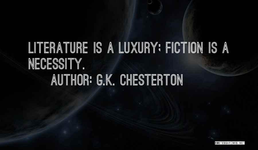 G.K. Chesterton Quotes: Literature Is A Luxury; Fiction Is A Necessity.
