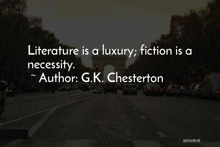 G.K. Chesterton Quotes: Literature Is A Luxury; Fiction Is A Necessity.