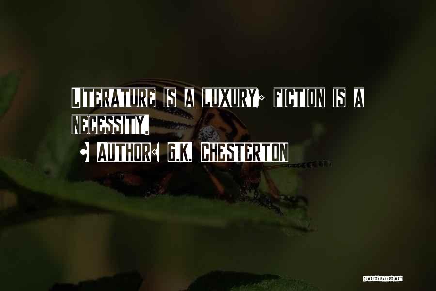 G.K. Chesterton Quotes: Literature Is A Luxury; Fiction Is A Necessity.