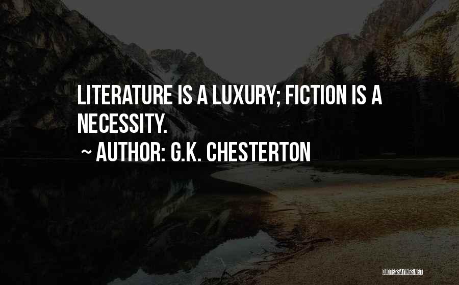 G.K. Chesterton Quotes: Literature Is A Luxury; Fiction Is A Necessity.