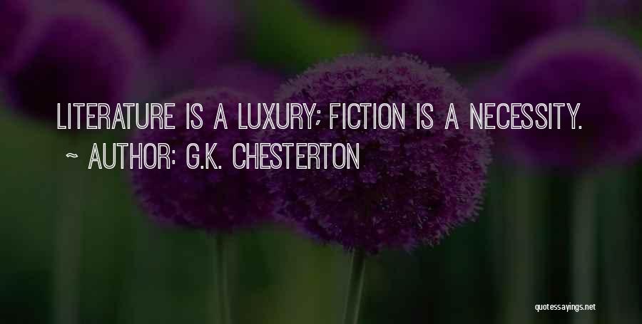 G.K. Chesterton Quotes: Literature Is A Luxury; Fiction Is A Necessity.