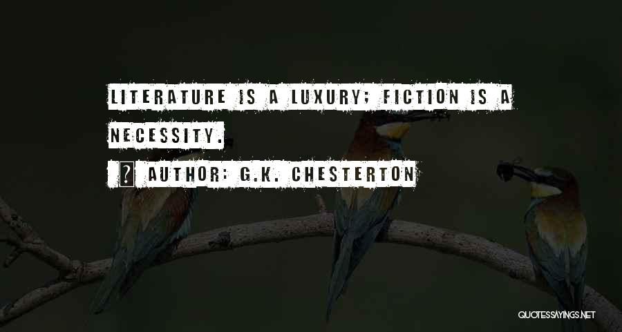 G.K. Chesterton Quotes: Literature Is A Luxury; Fiction Is A Necessity.