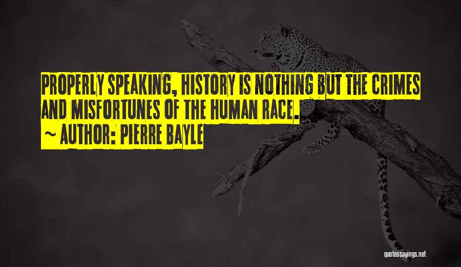 Pierre Bayle Quotes: Properly Speaking, History Is Nothing But The Crimes And Misfortunes Of The Human Race.