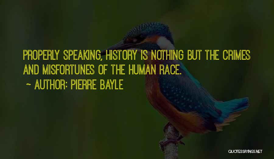 Pierre Bayle Quotes: Properly Speaking, History Is Nothing But The Crimes And Misfortunes Of The Human Race.