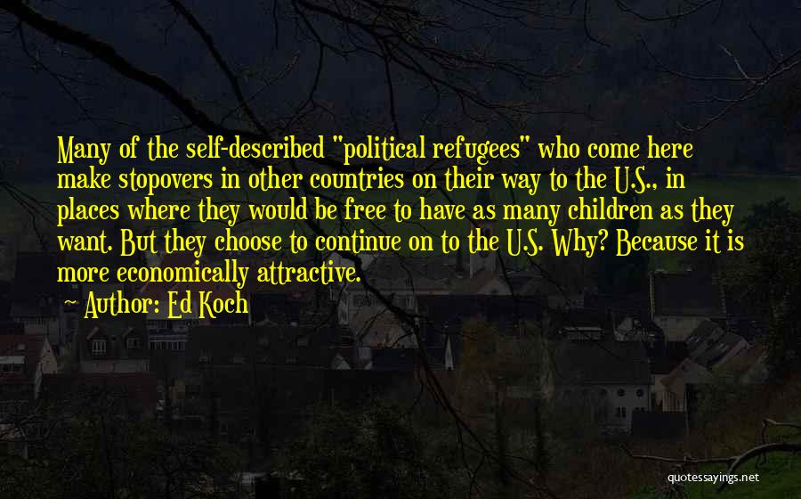 Ed Koch Quotes: Many Of The Self-described Political Refugees Who Come Here Make Stopovers In Other Countries On Their Way To The U.s.,